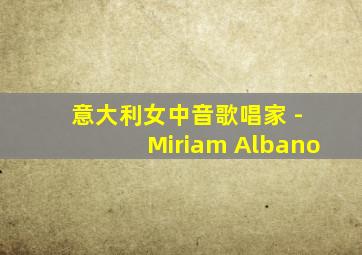 意大利女中音歌唱家 - Miriam Albano